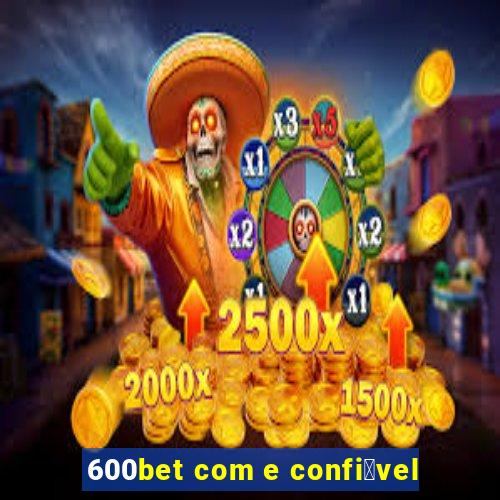 600bet com e confi谩vel